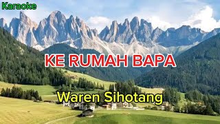 KE RUMAH BAPA - Waren Sihotang ( Karaoke pria Cis=do)