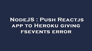 NodeJS : Push Reactjs app to Heroku giving fsevents error