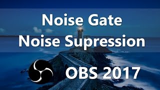 Noise Gate and Noise Supression Filters | OBS Studio 2017 Tutorial