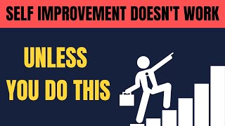 Self Improvement Doesn't Work Unless You Do This ! - Mental Health Tips