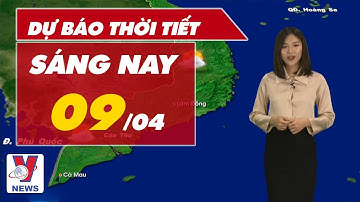 Dự báo thời tiết hôm nay 09/04 I Miền bắc mưa giảm, miền Nam nắng nóng