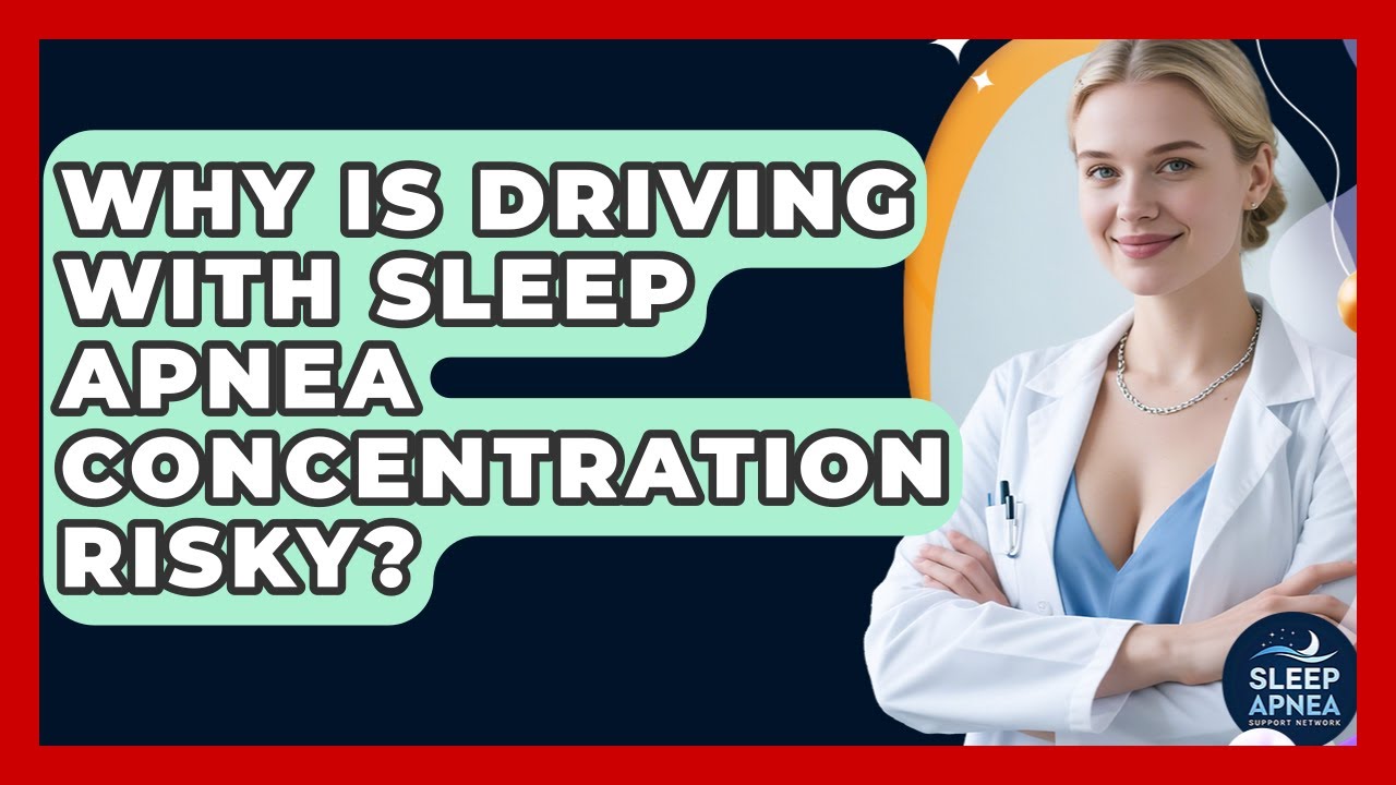 Why Is Driving With Sleep Apnea Concentration Risky? - Sleep Apnea Support Network