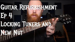 Guitar Refurbishment Ep 4 Locking Tuners and New Nut