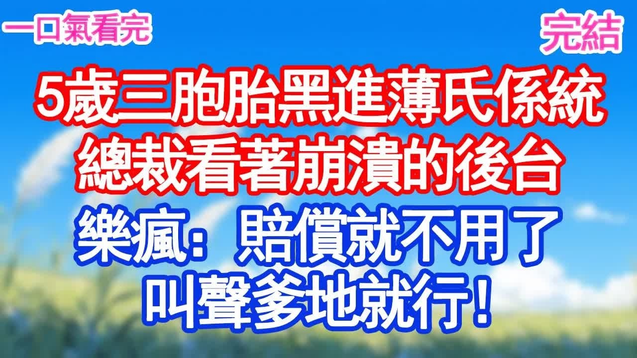 5歲三胞胎1秒黑進薄氏係統，總裁看著崩潰的後台樂瘋：賠償不用了，叫聲爹地就行！！#甜寵文#愛情#爽文#故事分享