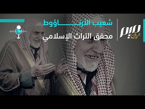 شعيب الأرناؤوط محقق التراث الإسلامي
