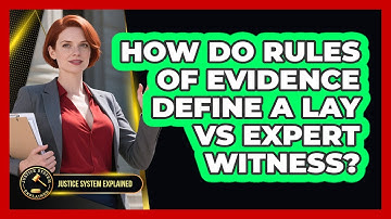 How Do Rules Of Evidence Define A Lay Vs Expert Witness? - Justice System Explained
