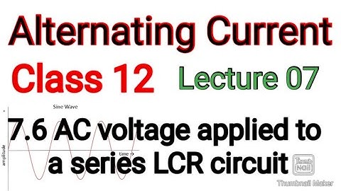 7.6 AC VOLTAGE APPLIED TO A SERIES LCR CIRCUIT | CLASS 12 | LECTURE - 07| CHAPTER 7 | BY ANIL NARANG