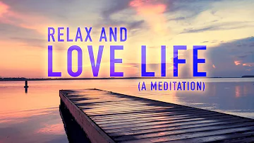 Relax and Love Life - A Positive Guided and Music Meditation - 5 to 30 Minutes