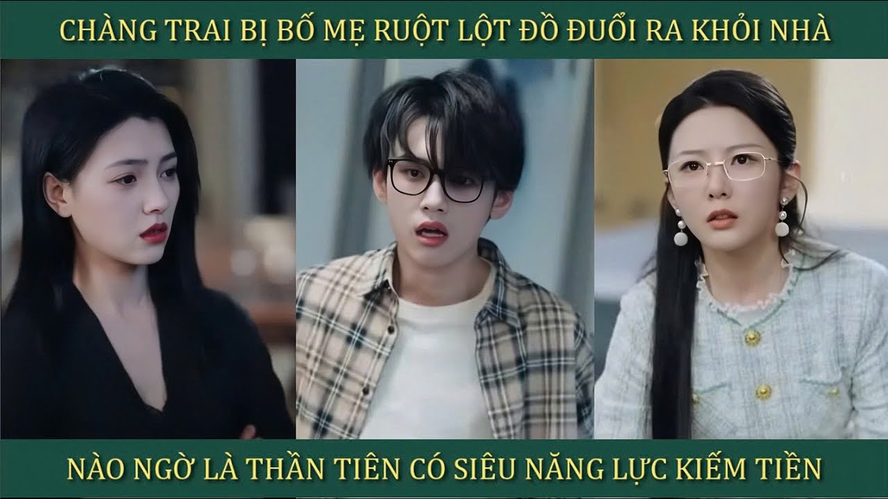 Chàng trai bị bố mẹ ruột lột đồ đuổi ra khỏi nhà, nào ngờ là Thần Tiên có siêu năng lực kiếm tiền