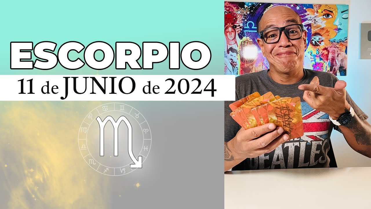 ESCORPIO | Horóscopo de hoy 11 de Junio 2024 | Ese giro positivo en el ...