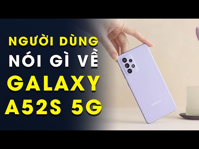 [Người dùng đánh giá] Khen chê gì về Galaxy A52s?