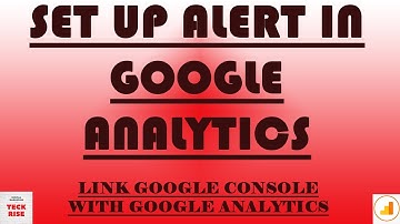 How to Create Custom Alerts in Google Analytics & Link Google Analytics with Google Webmaster Now