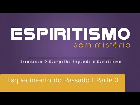 Esquecimento do Passado | Espiritismo sem Mistério l Parte 3 (03/01/2017)