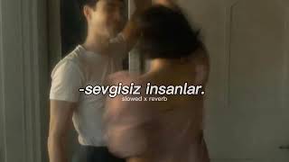 Sevgisiz Insanlar Slowed X Reverb