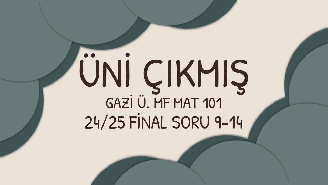 ÜNİ ÇIKMIŞ | GAZİ MF MATH101 24/25 FINAL | 9-14