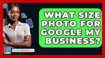 What Size Photo For Google My Business? - SearchEnginesHub.com