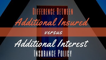 Difference Between Additional Insured versus Additional Interest Insurance Policy