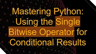 Mastering Python: Using the Single Bitwise Operator for Conditional Results