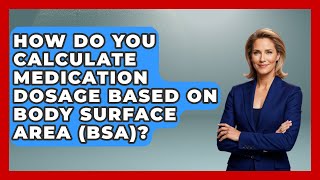 How Do You Calculate Medication Dosage Based On Body Surface Area (BSA)? - The Health Brief