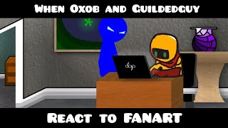 When Oxob and Gildedguy react to fanart (By Vick, MaxNeton, and Robby)(READ DESC NOW!)