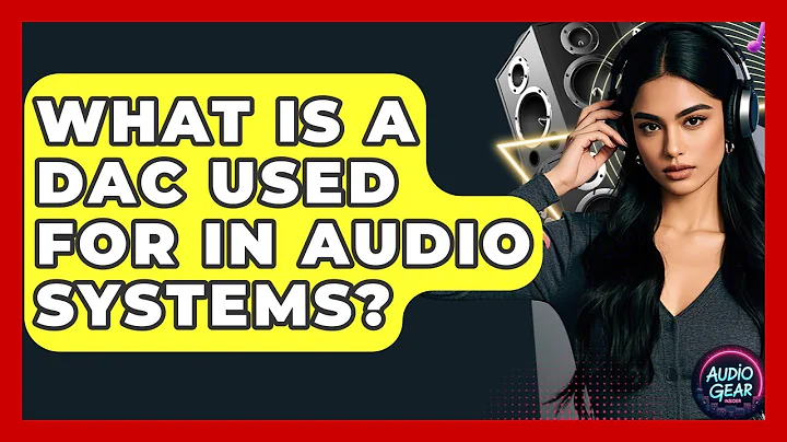 What Is a DAC Used For in Audio Systems? | Audio Gear Insider