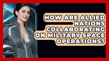 How Are Allied Nations Collaborating on Military Space Operations? - Warriors In Space