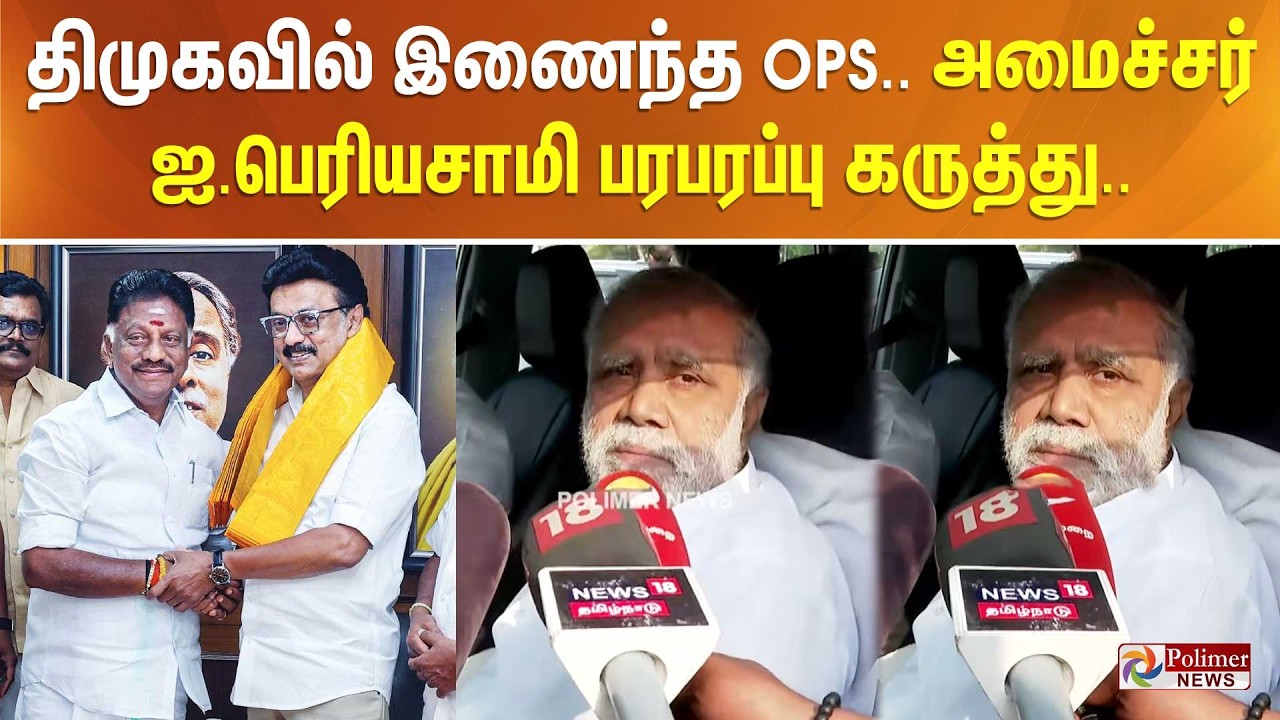 திமுகவில் இணைந்த OPS.. அமைச்சர் ஐ.பெரியசாமி பரபரப்பு கருத்து..