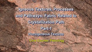 Igneous Textures, Processes and Pathways: Fabric Related to Crystallization Path-Homogenous Textures