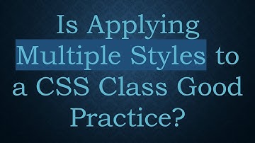 Is Applying Multiple Styles to a CSS Class Good Practice?