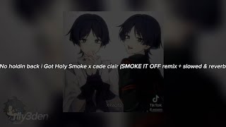 No Holdin Back | Got Holy Smoke X Cade Clair (Smoke It Off Remix + Slowed & Reverb)