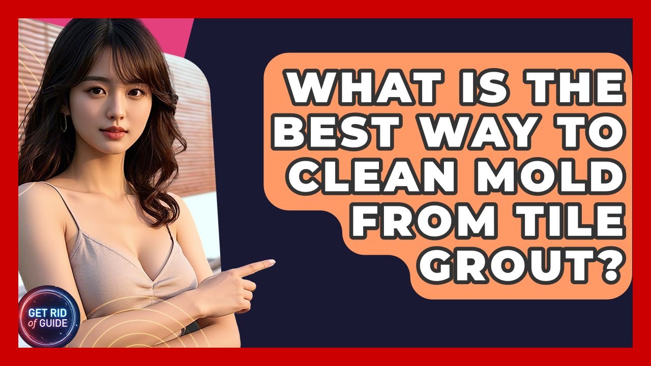 What Is The Best Way To Clean Mold From Tile Grout? - Get Rid Of Guide