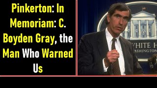 Pinkerton: In Memoriam: C. Boyden Gray, the Man Who Warned Us