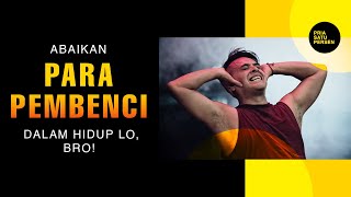 Abaikan PARA PEMBENCI dalam hidup lo, bro!