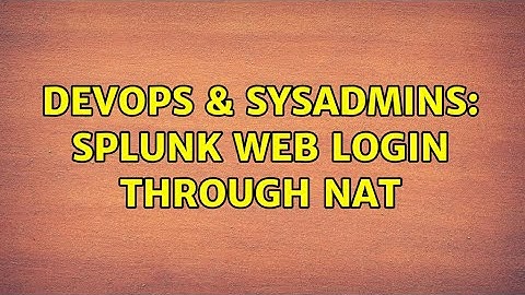 DevOps & SysAdmins: Splunk web login through NAT