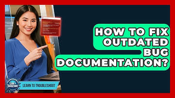 How To Fix Outdated Bug Documentation? - Learn To Troubleshoot