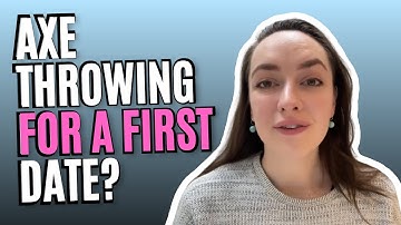 Is Axe Throwing On A First Date A Good Idea?