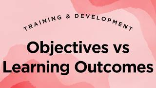 Training Objectives vs Learning Outcomes - Training & Development Lecture 4.6