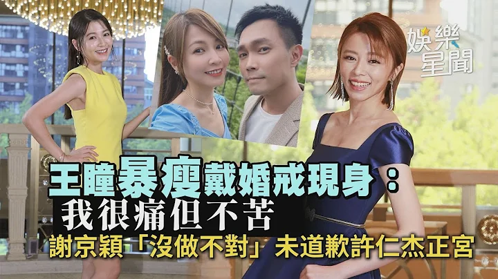王瞳暴瘦戴婚戒现身：我很痛但不苦 谢京颖“没做不对”未道歉许仁杰正宫｜@setn - 天天要闻