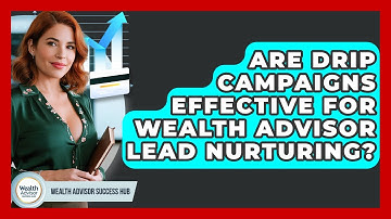 Are Drip Campaigns Effective For Wealth Advisor Lead Nurturing? - Wealth Advisor Success Hub