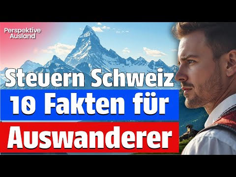10 Steuerfakten Schweiz: Was Auswanderer wissen müssen