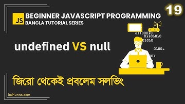 19. undefined vs null | Beginner JavaScript Programming Bangla