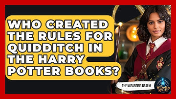 Who Created the Rules for Quidditch in the Harry Potter Books? - The Wizarding Realm