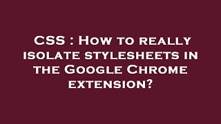 CSS : How to really isolate stylesheets in the Google Chrome extension
