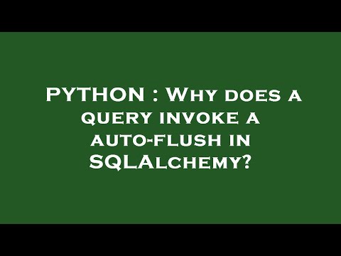 PYTHON : Why does a query invoke a auto-flush in SQLAlchemy?