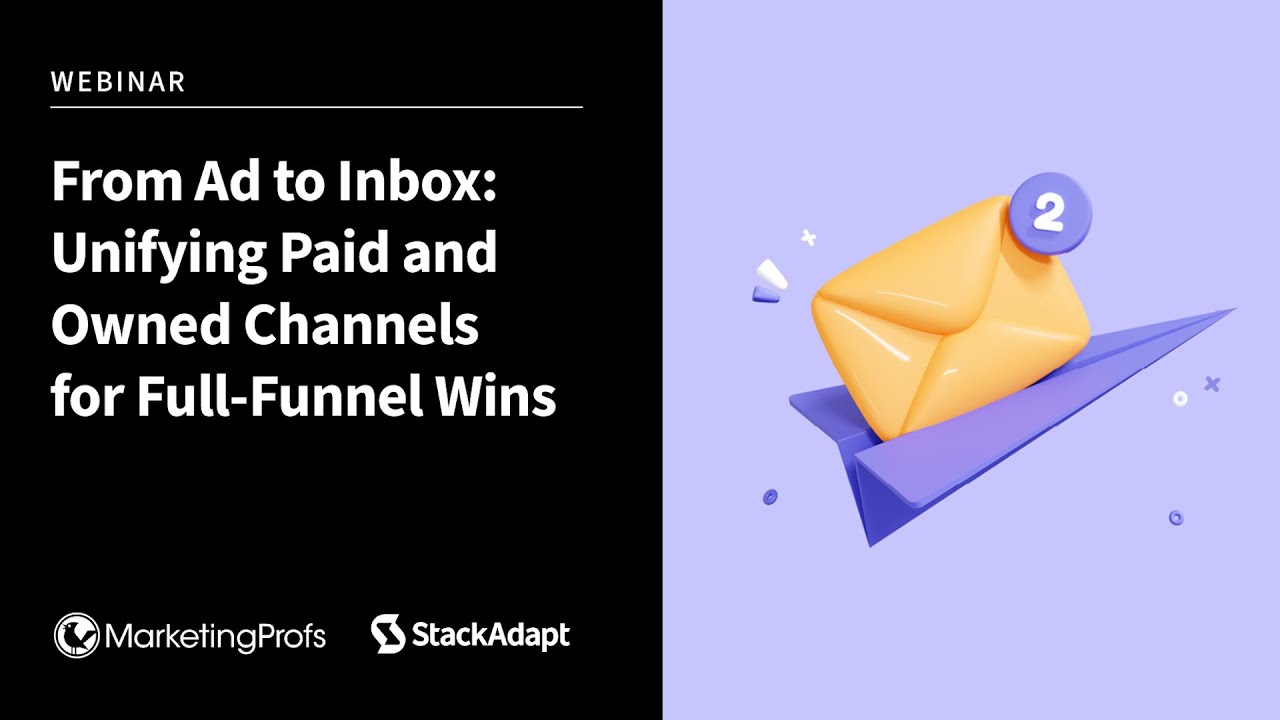 From Ad to Inbox: Unifying Paid and Owned Channels for Full-Funnel Wins [Webinar]