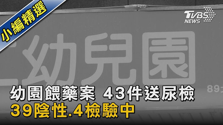 幼园喂药案 43件送尿检 39阴性.4检验中｜TVBS新闻 @tvbsnews02 - 天天要闻
