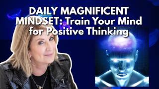 Magnificent Mindset #2:  How to Train Your Mind for Positive Thinking