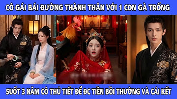Full - Cô Gái Bái Đường Thành Thân Với 1 Con Gà Trống, Suốt Ba Năm Cô Thủ Tiết Để Đc Tiền Bồi Thường