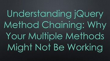 Understanding jQuery Method Chaining: Why Your Multiple Methods Might Not Be Working