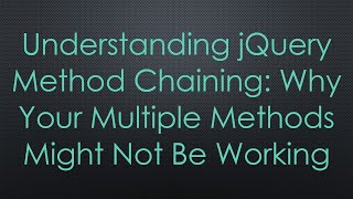 Understanding jQuery Method Chaining: Why Your Multiple Methods Might Not Be Working